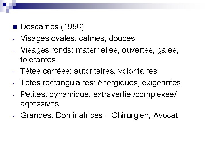 n - Descamps (1986) Visages ovales: calmes, douces Visages ronds: maternelles, ouvertes, gaies, tolérantes n - Descamps (1986) Visages ovales: calmes, douces Visages ronds: maternelles, ouvertes, gaies, tolérantes