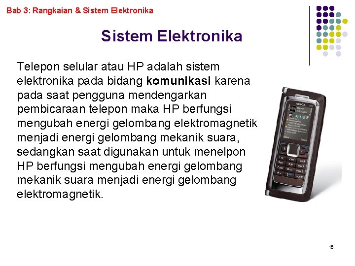 Bab 3: Rangkaian & Sistem Elektronika Telepon selular atau HP adalah sistem elektronika pada