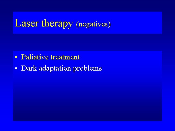 Laser therapy (negatives) • Paliative treatment • Dark adaptation problems 