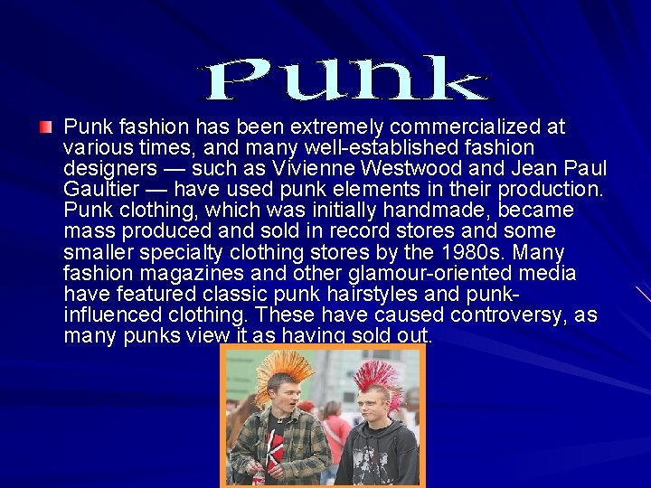 Punk fashion has been extremely commercialized at various times, and many well-established fashion designers