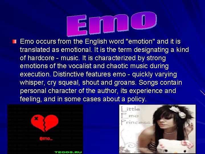 Emo occurs from the English word "emotion" and it is translated as emotional. It