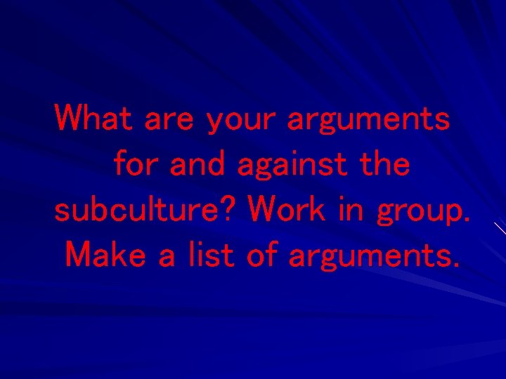 What are your arguments for and against the subculture? Work in group. Make a