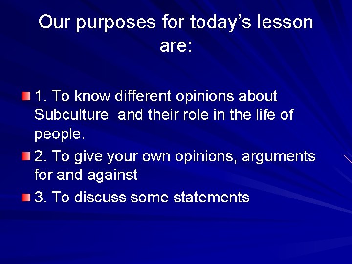 Оur purposes for today’s lesson are: 1. To know different opinions about Subculture and