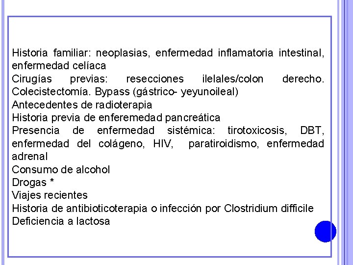 Historia familiar: neoplasias, enfermedad inflamatoria intestinal, enfermedad celíaca Cirugías previas: resecciones ilelales/colon derecho. Colecistectomía.