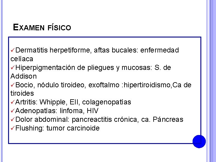 EXAMEN FÍSICO üDermatitis herpetiforme, aftas bucales: enfermedad celíaca üHiperpigmentación de pliegues y mucosas: S.