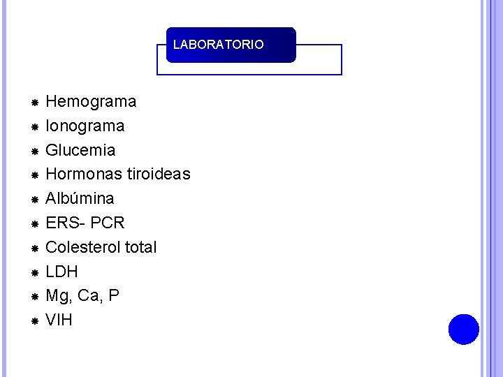 LABORATORIO Hemograma Ionograma Glucemia Hormonas tiroideas Albúmina ERS- PCR Colesterol total LDH Mg, Ca,