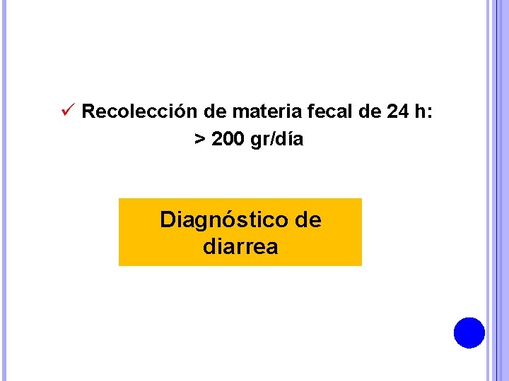 ü Recolección de materia fecal de 24 h: > 200 gr/día Diagnóstico de diarrea