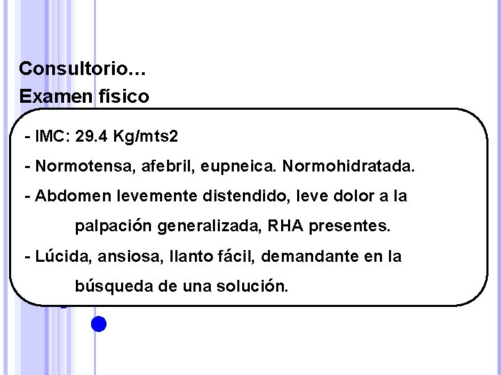 Consultorio… Examen físico - IMC: 29. 4 Kg/mts 2 - Normotensa, afebril, eupneica. Normohidratada.