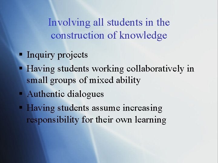 Involving all students in the construction of knowledge § Inquiry projects § Having students