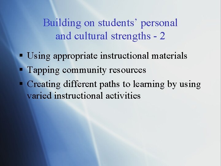 Building on students’ personal and cultural strengths - 2 § Using appropriate instructional materials