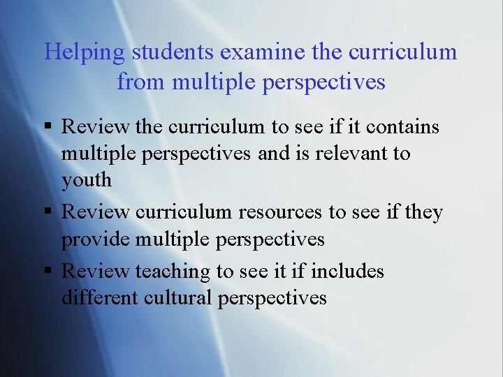 Helping students examine the curriculum from multiple perspectives § Review the curriculum to see