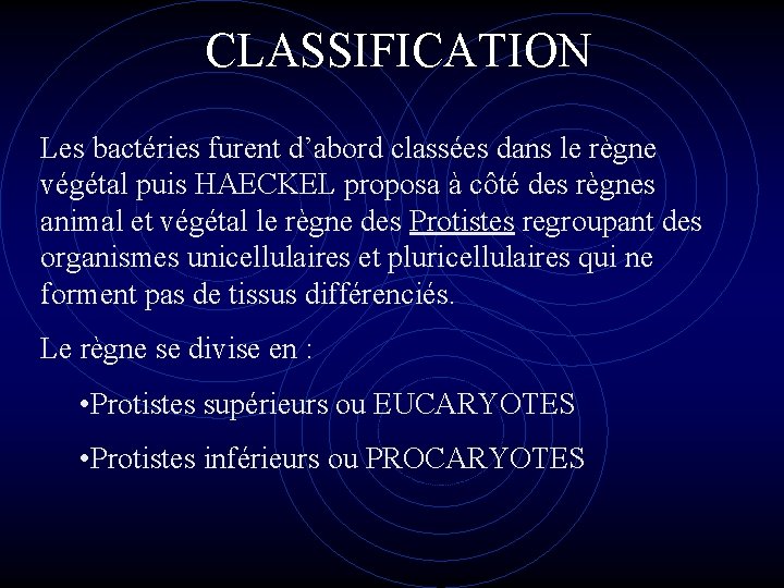 CLASSIFICATION Les bactéries furent d’abord classées dans le règne végétal puis HAECKEL proposa à