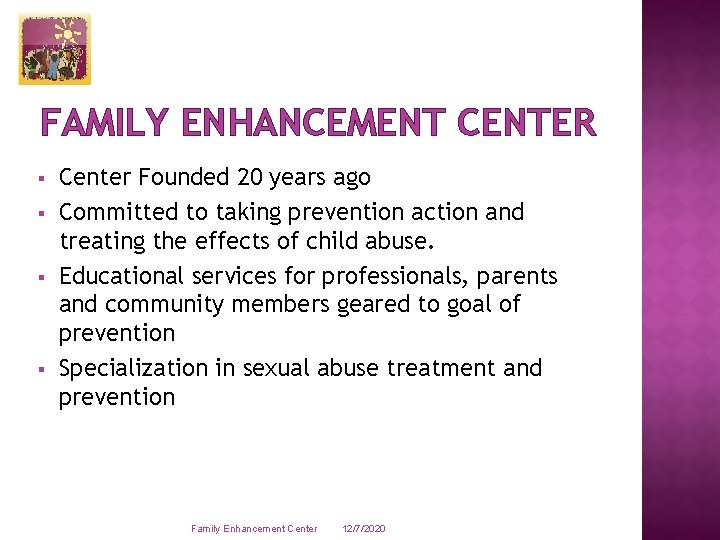 FAMILY ENHANCEMENT CENTER § § Center Founded 20 years ago Committed to taking prevention