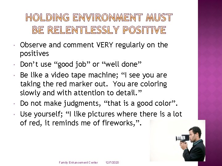  Observe and comment VERY regularly on the positives Don’t use “good job” or