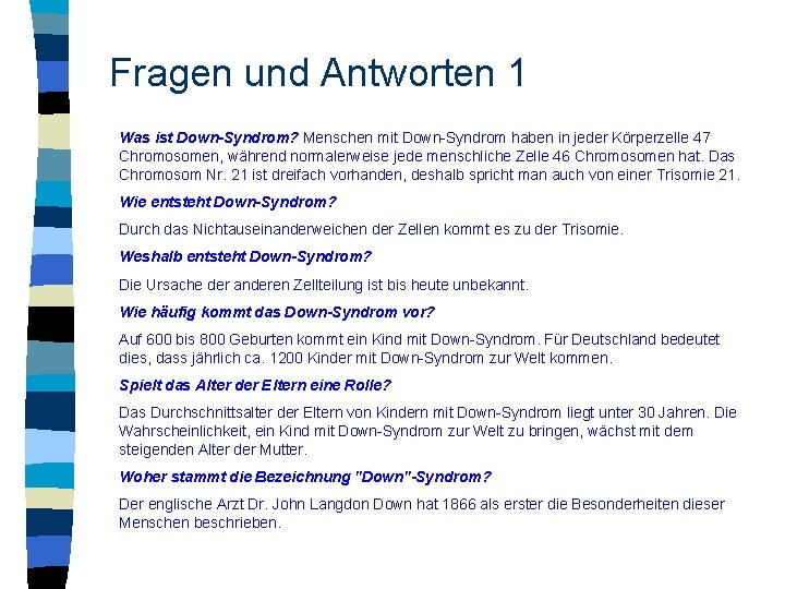 Fragen und Antworten 1 Was ist Down-Syndrom? Menschen mit Down-Syndrom haben in jeder Körperzelle