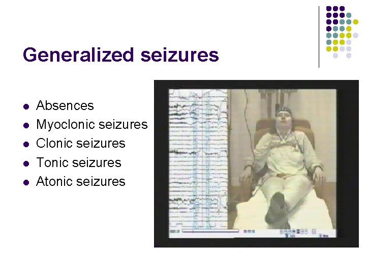 Generalized seizures l l l Absences Myoclonic seizures Clonic seizures Tonic seizures Atonic seizures