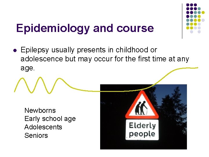 Epidemiology and course l Epilepsy usually presents in childhood or adolescence but may occur