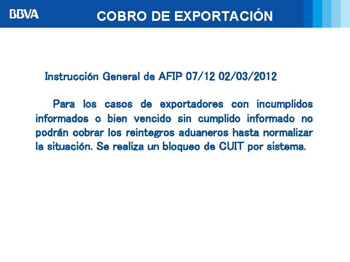 COBRO DE EXPORTACIÓN üInstrucción General de AFIP 07/12 02/03/2012 ü Para los casos de