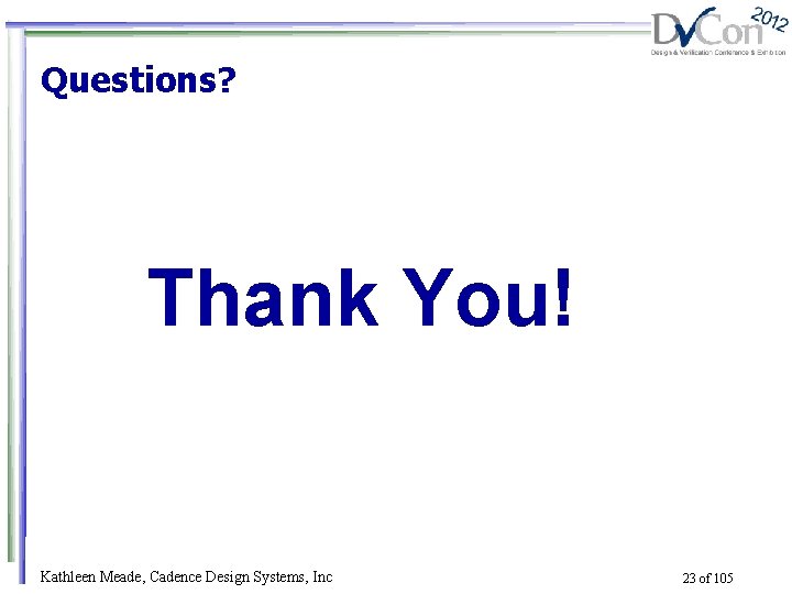 Questions? Thank You! Kathleen Meade, Cadence Design Systems, Inc 23 of 105 