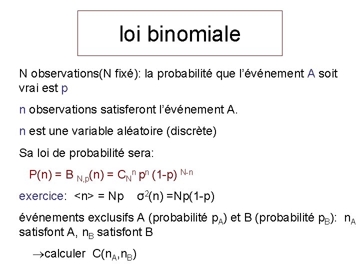 loi binomiale N observations(N fixé): la probabilité que l’événement A soit vrai est p