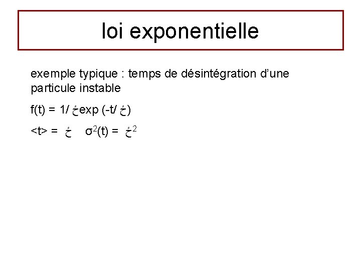 loi exponentielle exemple typique : temps de désintégration d’une particule instable f(t) = 1/