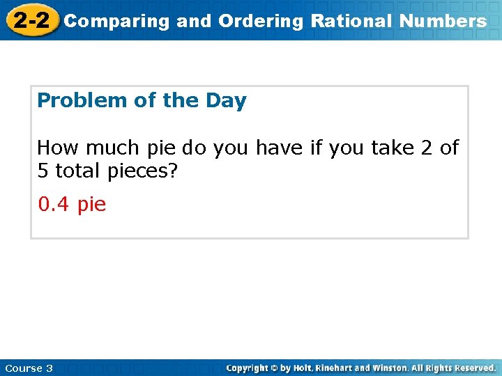 2 -2 Comparing and Ordering Rational Numbers Problem of the Day How much pie