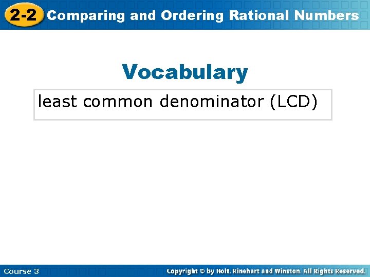 2 -2 Comparing and Ordering Rational Numbers Vocabulary least common denominator (LCD) Course 3