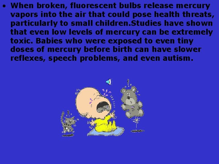  • When broken, fluorescent bulbs release mercury vapors into the air that could