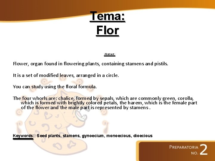 Tema: Flor Abstract: Flower, organ found in flowering plants, containing stamens and pistils. It
