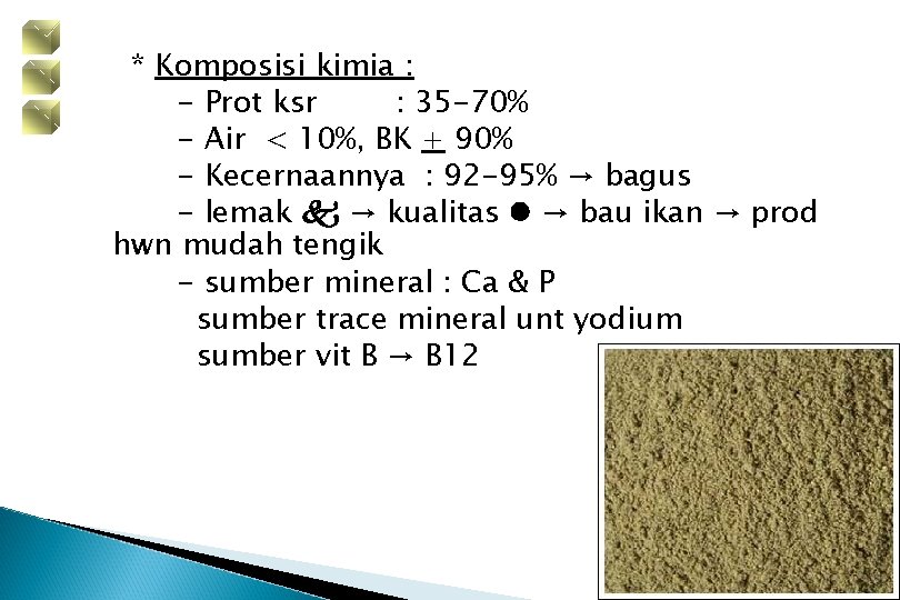 * Komposisi kimia : - Prot ksr : 35 -70% - Air < 10%,