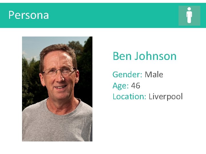 Persona Ben Johnson Gender: Male Age: 46 Location: Liverpool 