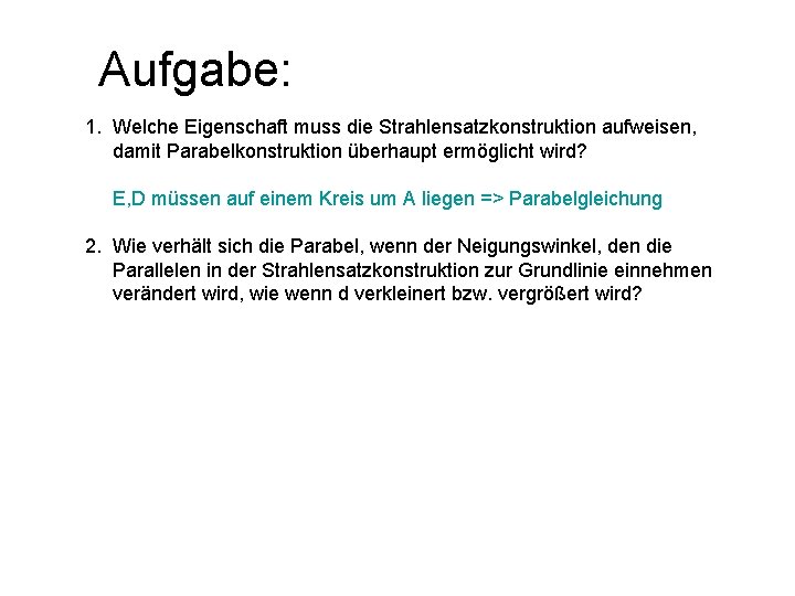 Aufgabe: 1. Welche Eigenschaft muss die Strahlensatzkonstruktion aufweisen, damit Parabelkonstruktion überhaupt ermöglicht wird? E,