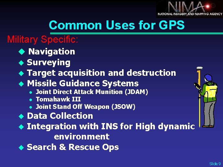 Common Uses for GPS Military Specific: u Navigation Surveying u Target acquisition and destruction