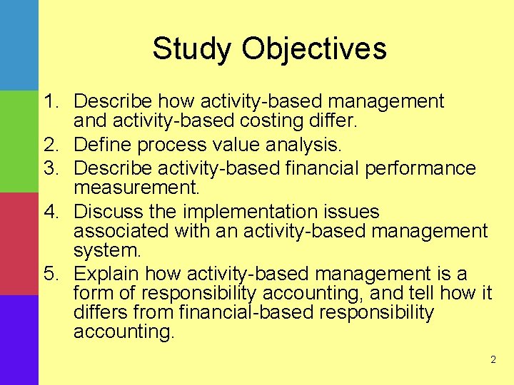 Study Objectives 1. Describe how activity-based management and activity-based costing differ. 2. Define process