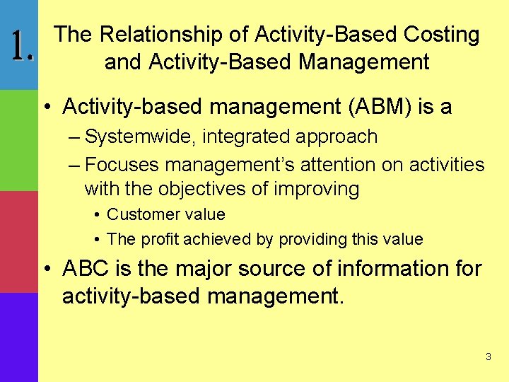 The Relationship of Activity-Based Costing and Activity-Based Management • Activity-based management (ABM) is a