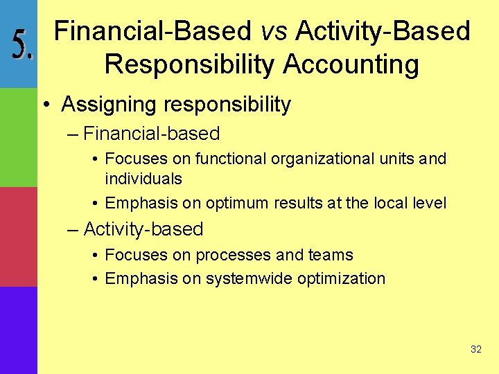 Financial-Based vs Activity-Based Responsibility Accounting • Assigning responsibility – Financial-based • Focuses on functional