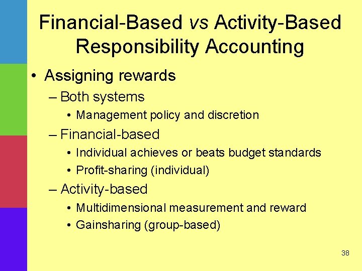 Financial-Based vs Activity-Based Responsibility Accounting • Assigning rewards – Both systems • Management policy