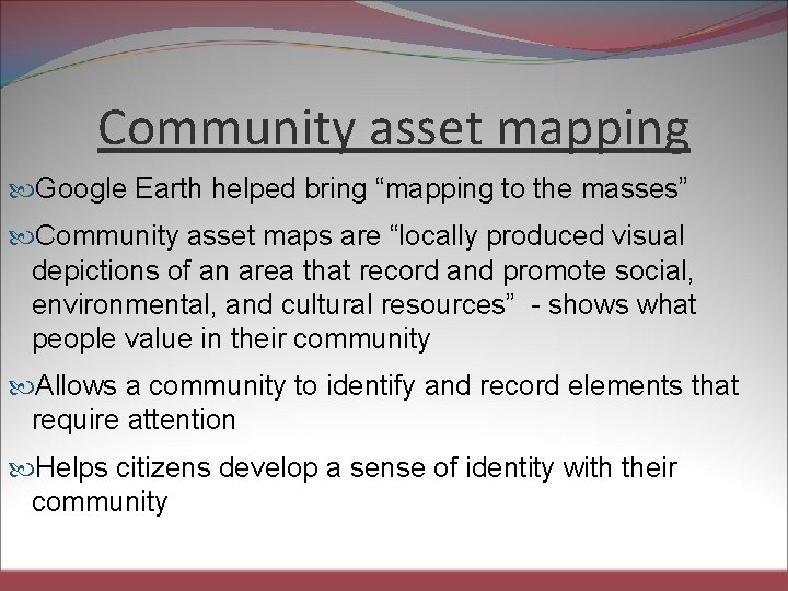 Community asset mapping Google Earth helped bring “mapping to the masses” Community asset maps