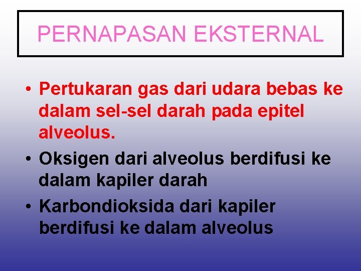 PERNAPASAN EKSTERNAL • Pertukaran gas dari udara bebas ke dalam sel-sel darah pada epitel