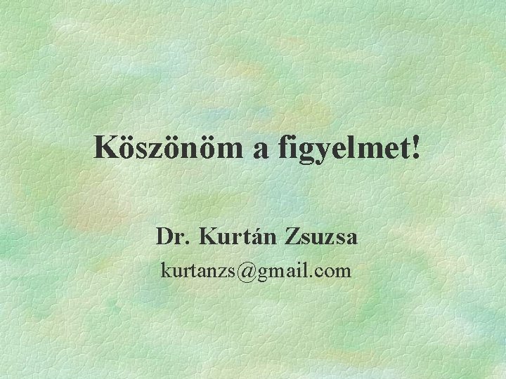 Köszönöm a figyelmet! Dr. Kurtán Zsuzsa kurtanzs@gmail. com 