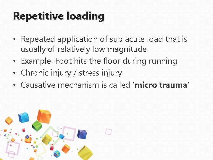 Repetitive loading • Repeated application of sub acute load that is usually of relatively