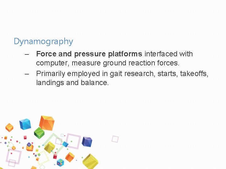 Dynamography – Force and pressure platforms interfaced with computer, measure ground reaction forces. –