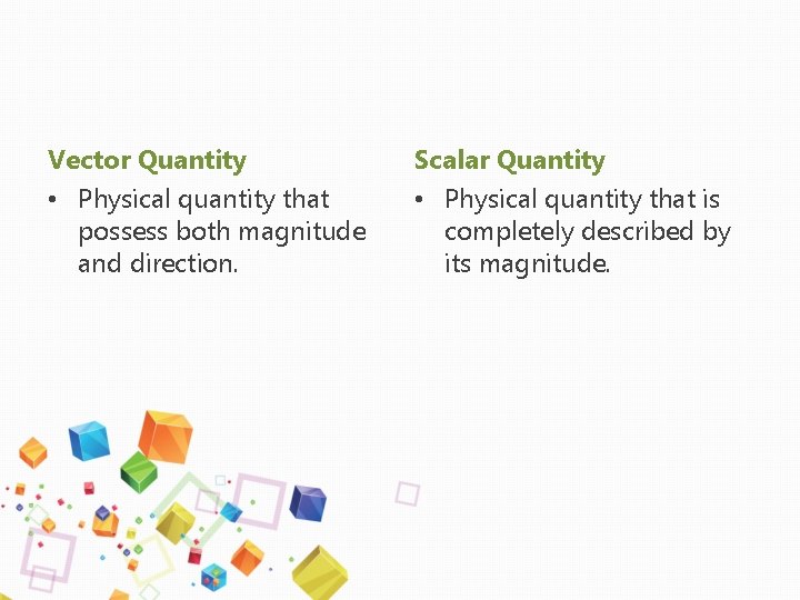 Vector Quantity • Physical quantity that possess both magnitude and direction. Scalar Quantity •