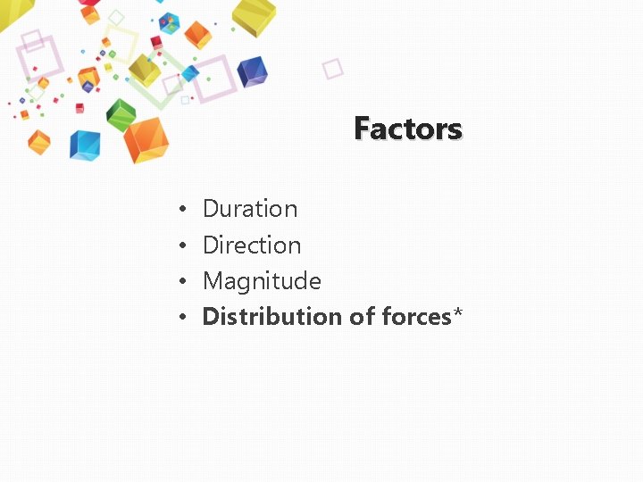 Factors • • Duration Direction Magnitude Distribution of forces* 