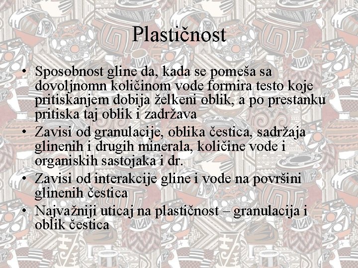 Plastičnost • Sposobnost gline da, kada se pomeša sa dovoljnomn količinom vode formira testo