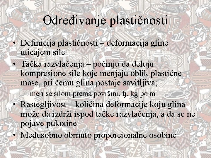 Određivanje plastičnosti • Definicija plastičnosti – deformacija gline uticajem sile • Tačka razvlačenja –