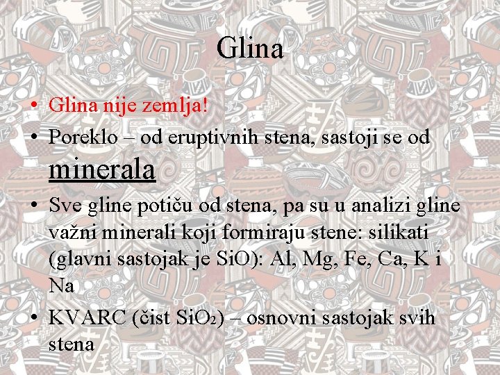 Glina • Glina nije zemlja! • Poreklo – od eruptivnih stena, sastoji se od