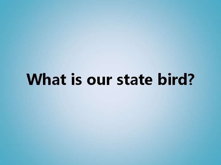 What is our state bird? 