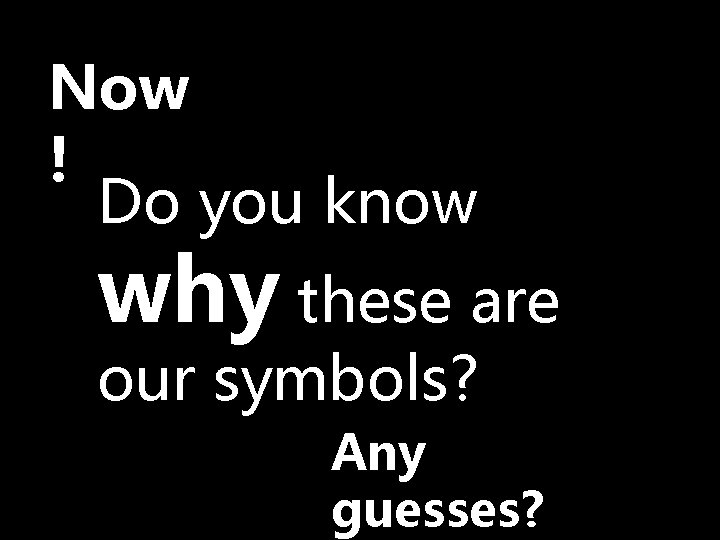 Now ! Do you know why these are our symbols? Any guesses? 