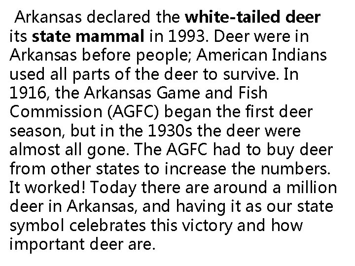  Arkansas declared the white-tailed deer its state mammal in 1993. Deer were in